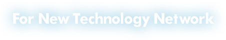 For New Technology Network 新しい技術で世界を結ぶ