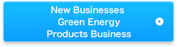 New Businesses
Green Energy
Products Business