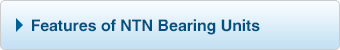Features of NTN Bearing Units