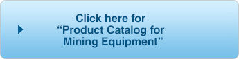 Click here for “Product Catalog for Mining Equipment”