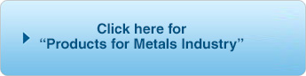 Click here for “Products for Metals Industry”