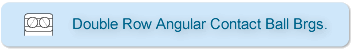 Double Row Angular Contact Ball Brgs.